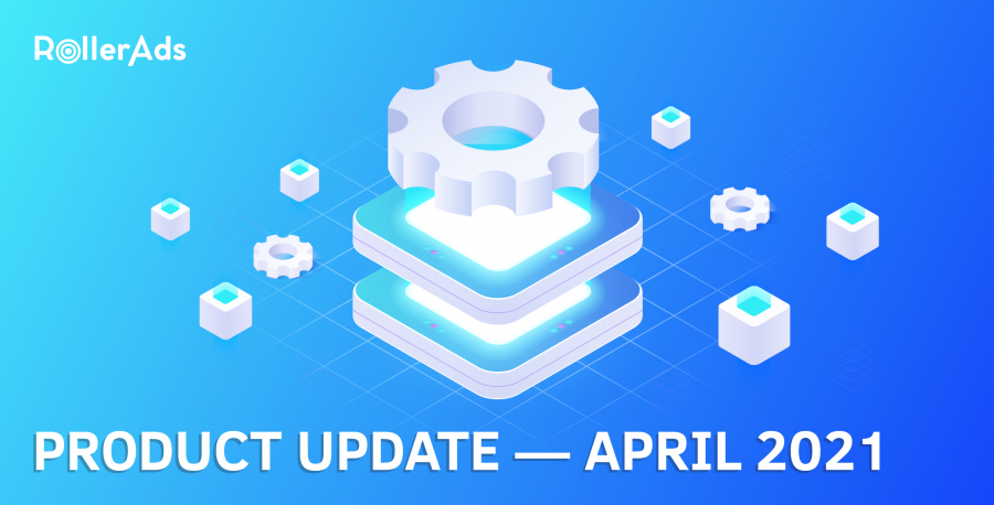 RollerAds Product Update — April 2021